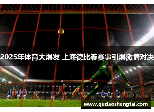 2025年体育大爆发 上海德比等赛事引爆激情对决