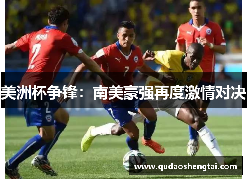 美洲杯争锋：南美豪强再度激情对决