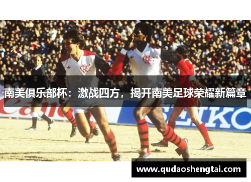 南美俱乐部杯：激战四方，揭开南美足球荣耀新篇章