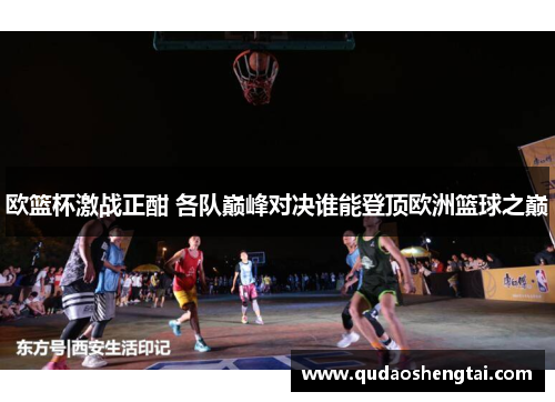 欧篮杯激战正酣 各队巅峰对决谁能登顶欧洲篮球之巅