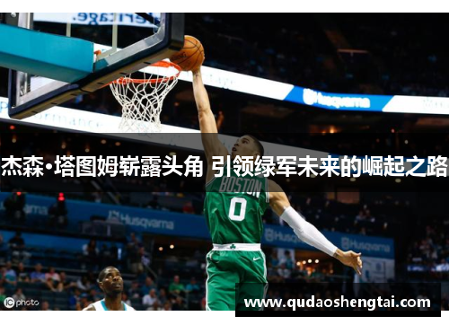 杰森·塔图姆崭露头角 引领绿军未来的崛起之路