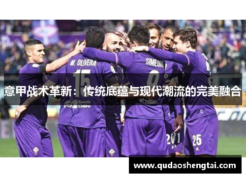意甲战术革新：传统底蕴与现代潮流的完美融合