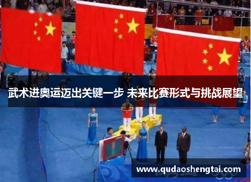 武术进奥运迈出关键一步 未来比赛形式与挑战展望